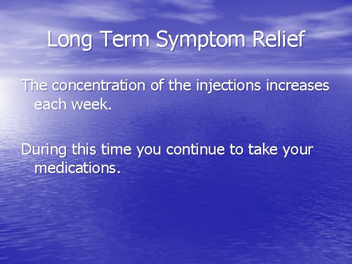 Long Term Symptom Relief The concentration of the injections increases each week. During this