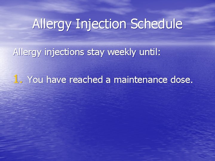 Allergy Injection Schedule Allergy injections stay weekly until: 1. You have reached a maintenance