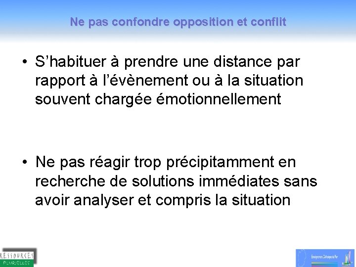 Ne pas confondre opposition et conflit • S’habituer à prendre une distance par rapport Ne pas confondre opposition et conflit • S’habituer à prendre une distance par rapport