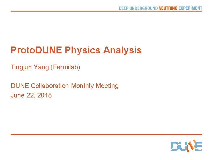 Proto. DUNE Physics Analysis Tingjun Yang (Fermilab) DUNE Collaboration Monthly Meeting June 22, 2018