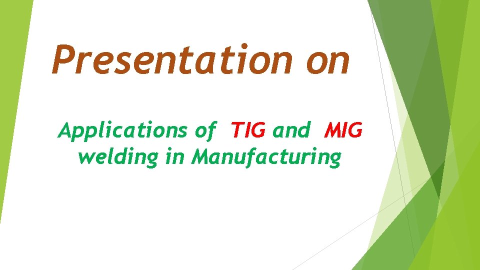 Presentation on Applications of TIG and MIG welding in Manufacturing 