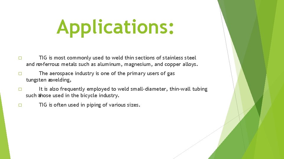 Applications: � TIG is most commonly used to weld thin sections of stainless steel