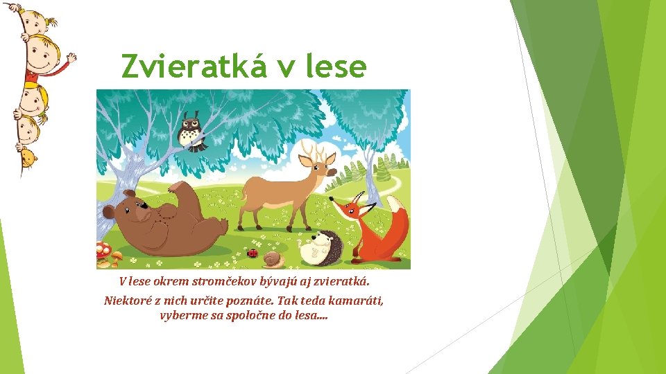 Zvieratká v lese V lese okrem stromčekov bývajú aj zvieratká. Niektoré z nich určite