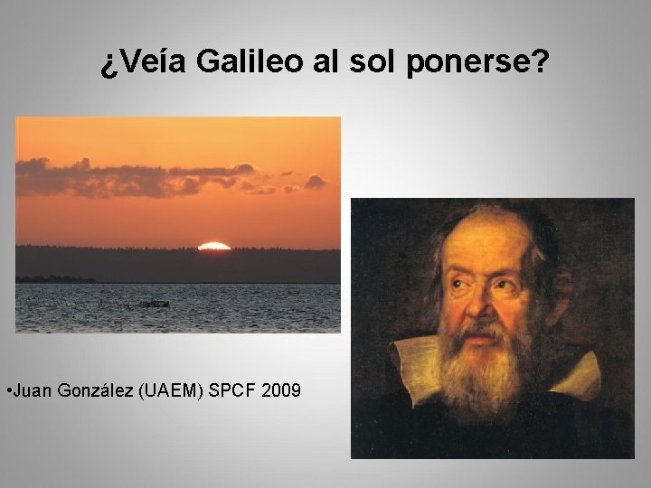 ¿Veía Galileo al sol ponerse? • Juan González (UAEM) SPCF 2009 