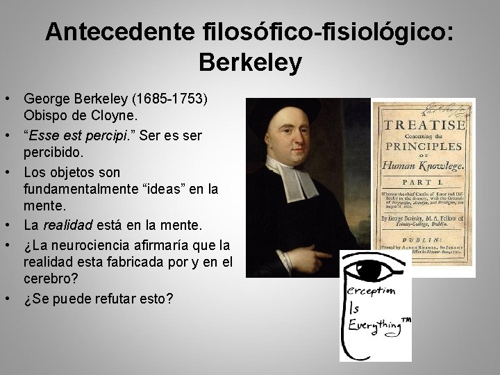 Antecedente filosófico-fisiológico: Berkeley • George Berkeley (1685 -1753) Obispo de Cloyne. • “Esse est