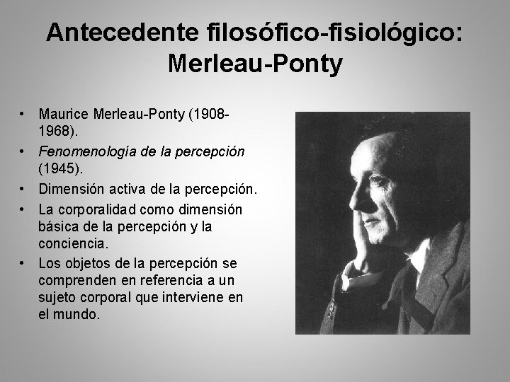 Antecedente filosófico-fisiológico: Merleau-Ponty • Maurice Merleau-Ponty (19081968). • Fenomenología de la percepción (1945). •