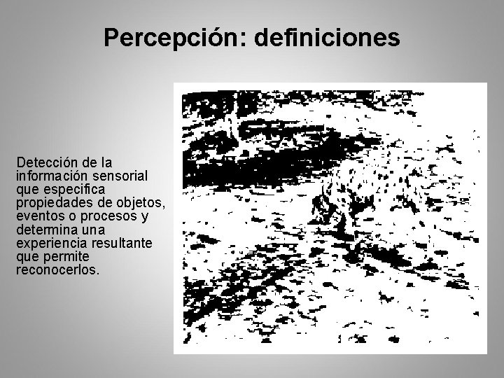 Percepción: definiciones Detección de la información sensorial que especifica propiedades de objetos, eventos o