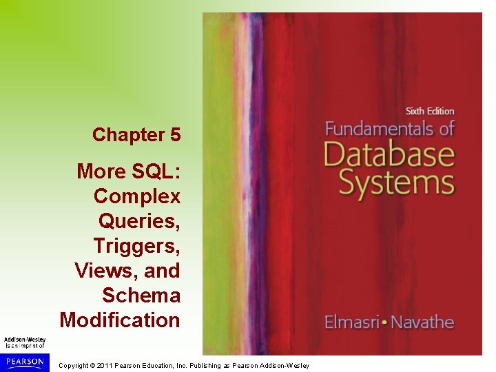 Chapter 5 More SQL: Complex Queries, Triggers, Views, and Schema Modification Copyright © 2011