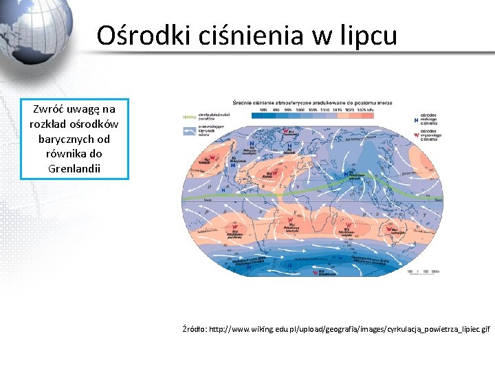 Ośrodki ciśnienia w lipcu Zwróć uwagę na rozkład ośrodków barycznych od równika do Grenlandii