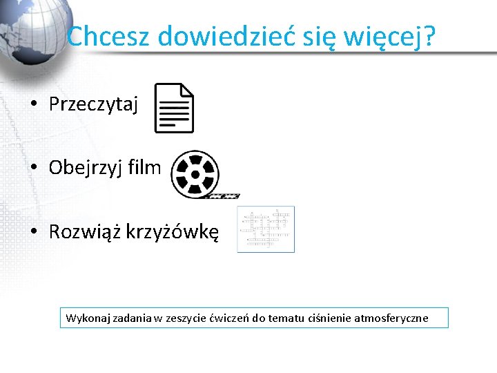 Chcesz dowiedzieć się więcej? • Przeczytaj • Obejrzyj film • Rozwiąż krzyżówkę Wykonaj zadania