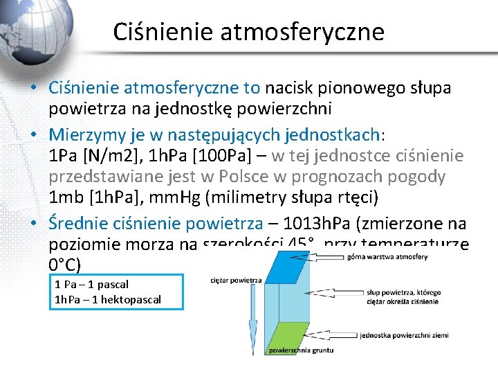 Ciśnienie atmosferyczne • Ciśnienie atmosferyczne to nacisk pionowego słupa powietrza na jednostkę powierzchni •