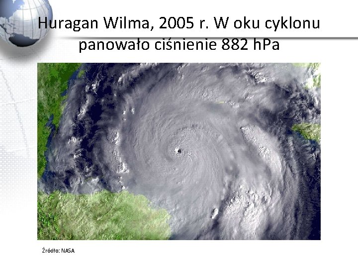 Huragan Wilma, 2005 r. W oku cyklonu panowało ciśnienie 882 h. Pa Źródło: NASA