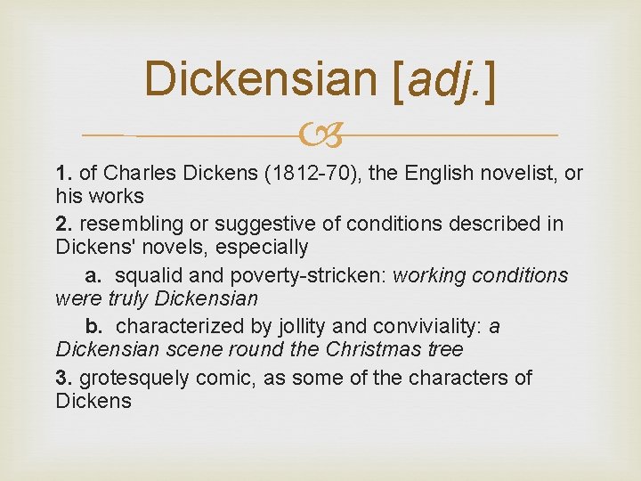 Dickensian [adj. ] 1. of Charles Dickens (1812 -70), the English novelist, or his