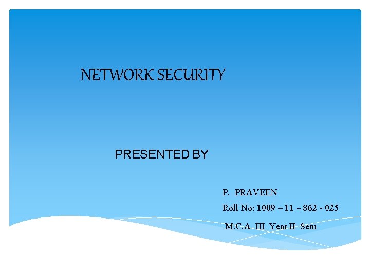 NETWORK SECURITY PRESENTED BY P. PRAVEEN Roll No: 1009 – 11 – 862 -