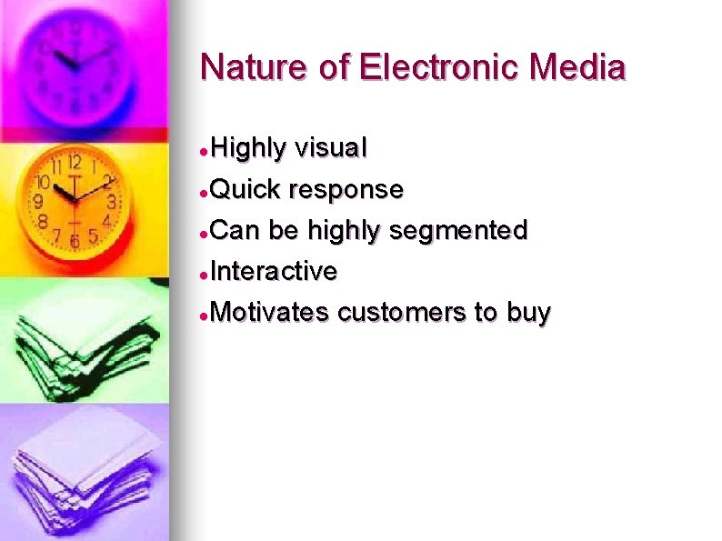 Nature of Electronic Media Highly visual Quick response Can be highly segmented Interactive Motivates