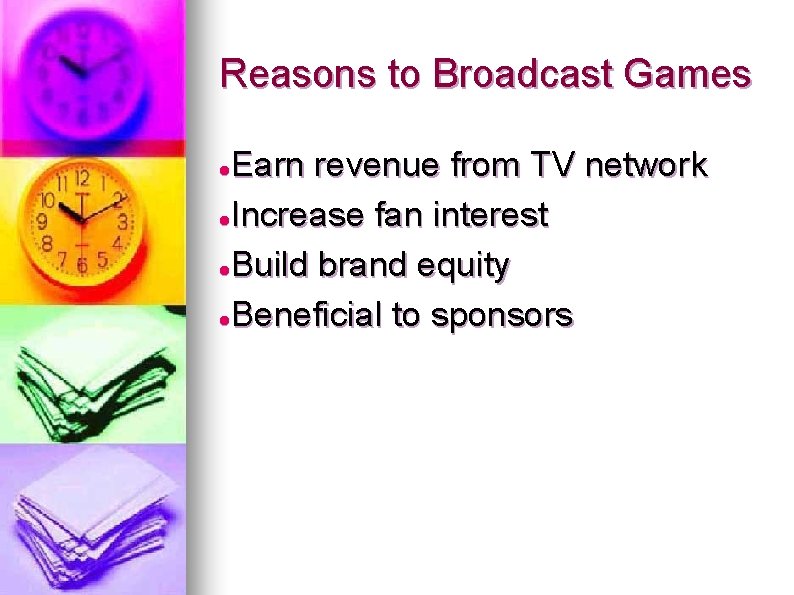 Reasons to Broadcast Games Earn revenue from TV network Increase fan interest Build brand