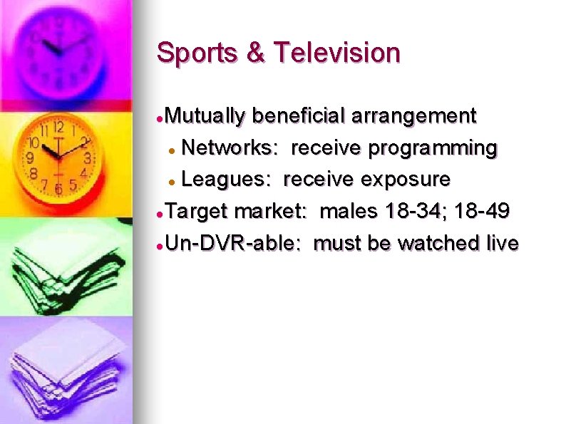 Sports & Television Mutually beneficial arrangement Networks: receive programming Leagues: receive exposure Target market: