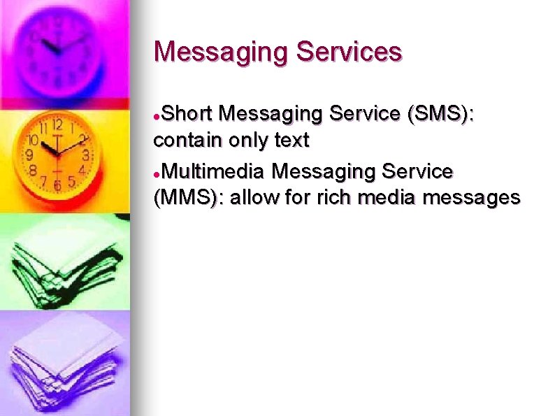 Messaging Services Short Messaging Service (SMS): contain only text Multimedia Messaging Service (MMS): allow