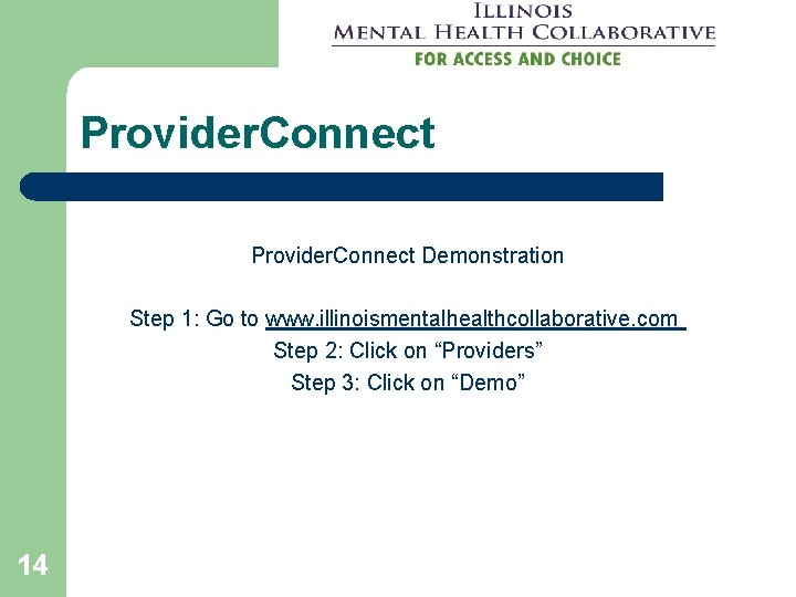 Provider. Connect Demonstration Step 1: Go to www. illinoismentalhealthcollaborative. com Step 2: Click on Provider. Connect Demonstration Step 1: Go to www. illinoismentalhealthcollaborative. com Step 2: Click on