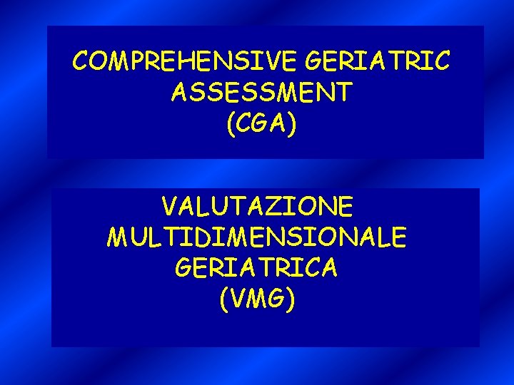 COMPREHENSIVE GERIATRIC ASSESSMENT (CGA) VALUTAZIONE MULTIDIMENSIONALE GERIATRICA (VMG) 