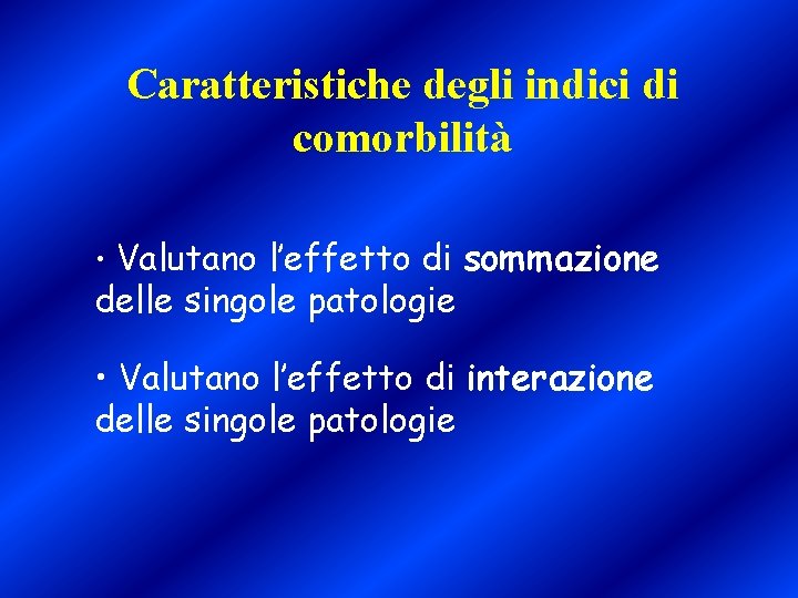 Caratteristiche degli indici di comorbilità • Valutano l’effetto di sommazione delle singole patologie •