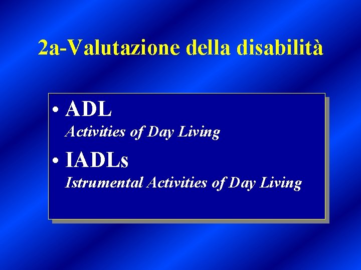 2 a-Valutazione della disabilità • ADL Activities of Day Living • IADLs Istrumental Activities