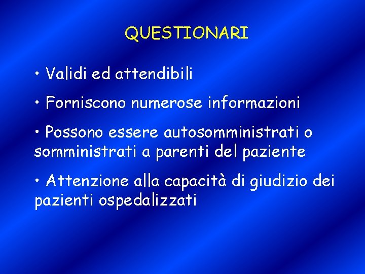 QUESTIONARI • Validi ed attendibili • Forniscono numerose informazioni • Possono essere autosomministrati o