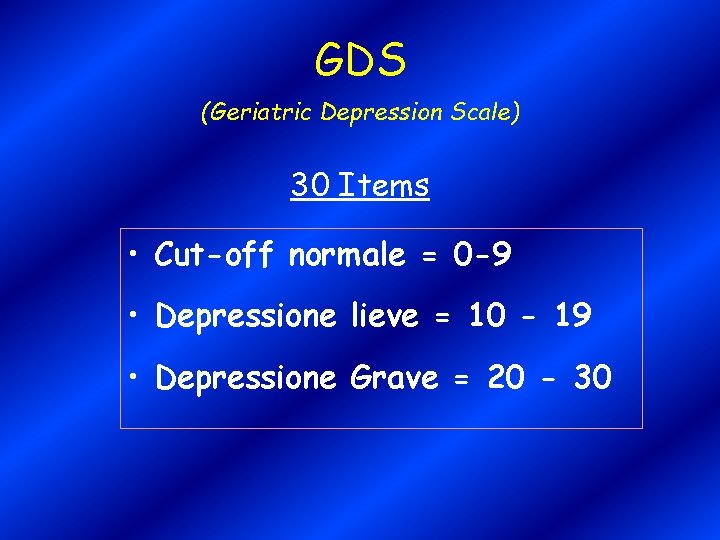 GDS (Geriatric Depression Scale) 30 Items • Cut-off normale = 0 -9 • Depressione