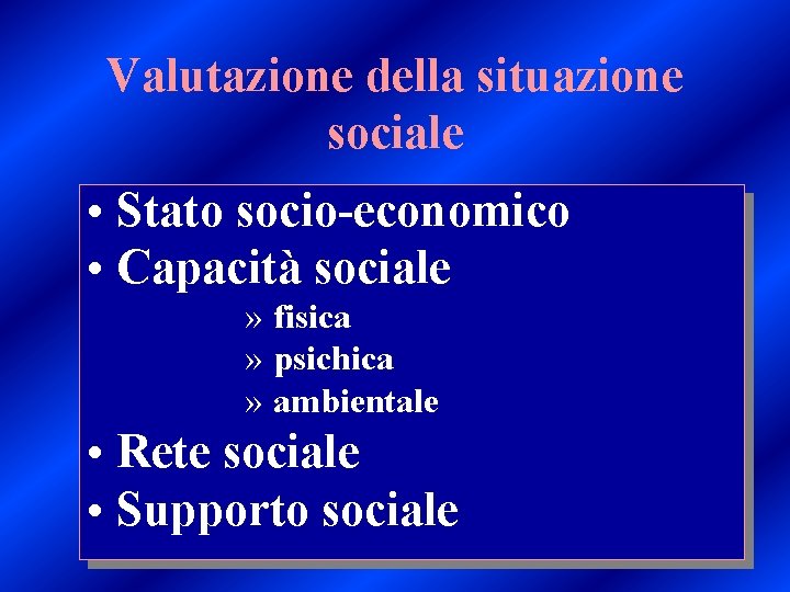 Valutazione della situazione sociale • Stato socio-economico • Capacità sociale » fisica » psichica