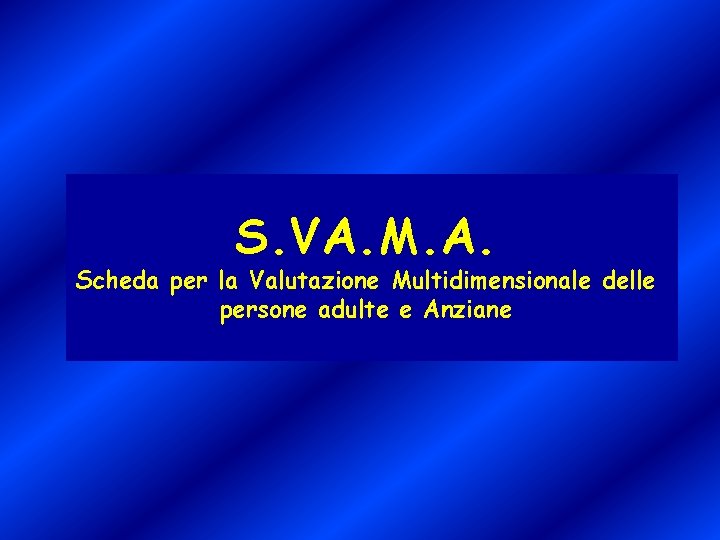 S. VA. M. A. Scheda per la Valutazione Multidimensionale delle persone adulte e Anziane