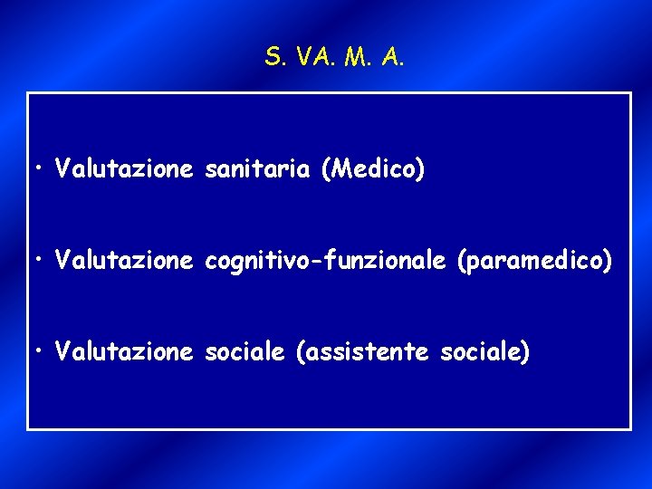 S. VA. M. A. • Valutazione sanitaria (Medico) • Valutazione cognitivo-funzionale (paramedico) • Valutazione