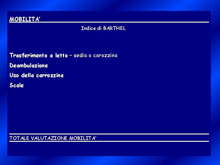 MOBILITA’ Indice di BARTHEL Trasferimento a letto – sedia o carozzina Deambulazione Uso della