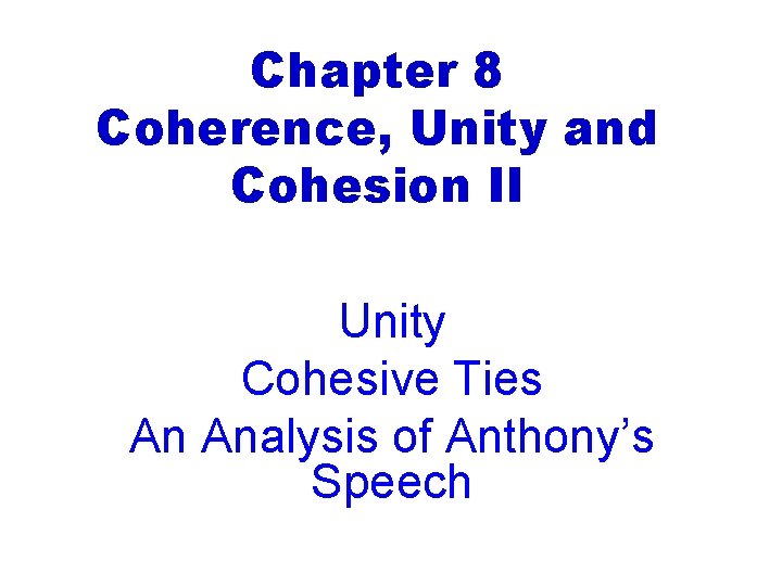 Chapter 8 Coherence, Unity and Cohesion II Unity Cohesive Ties An Analysis of Anthony’s