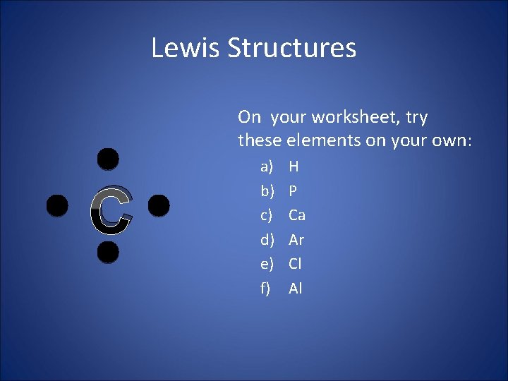 Lewis Structures On your worksheet, try these elements on your own: C a) b)