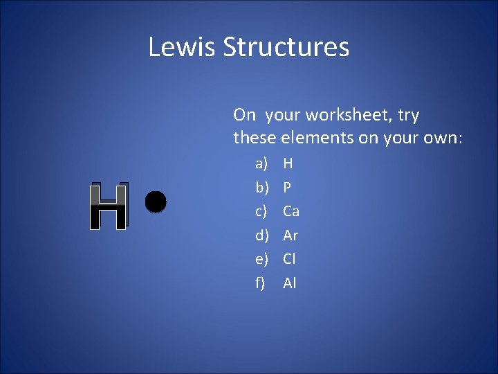 Lewis Structures On your worksheet, try these elements on your own: H a) b)