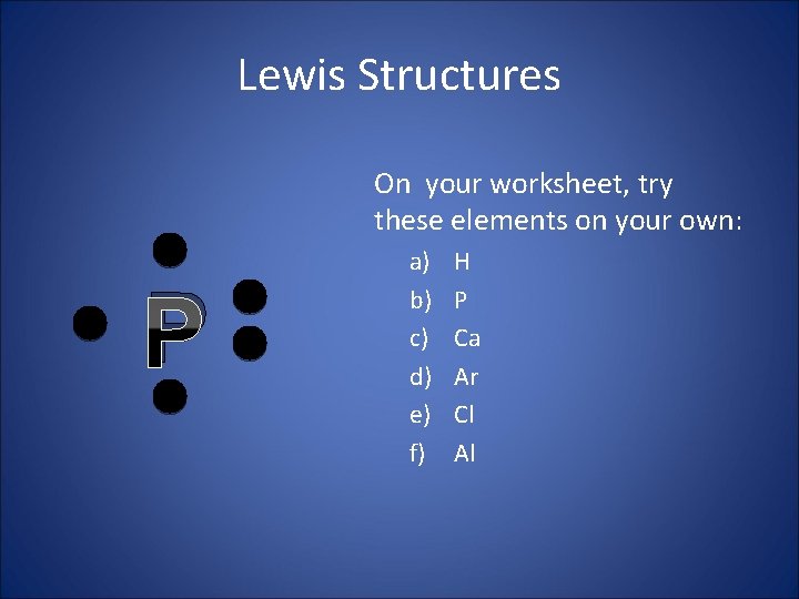 Lewis Structures On your worksheet, try these elements on your own: P a) b)