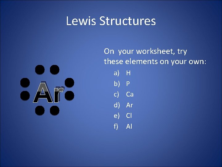 Lewis Structures On your worksheet, try these elements on your own: Ar a) b)