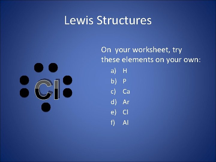 Lewis Structures On your worksheet, try these elements on your own: Cl a) b)