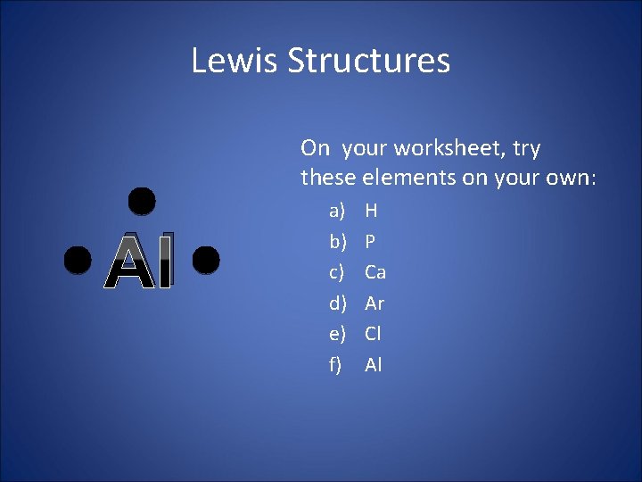 Lewis Structures On your worksheet, try these elements on your own: Al a) b)