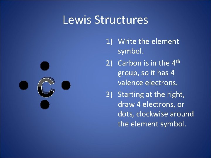 Lewis Structures C 1) Write the element symbol. 2) Carbon is in the 4