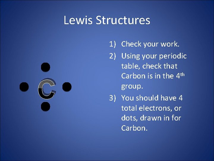 Lewis Structures C 1) Check your work. 2) Using your periodic table, check that