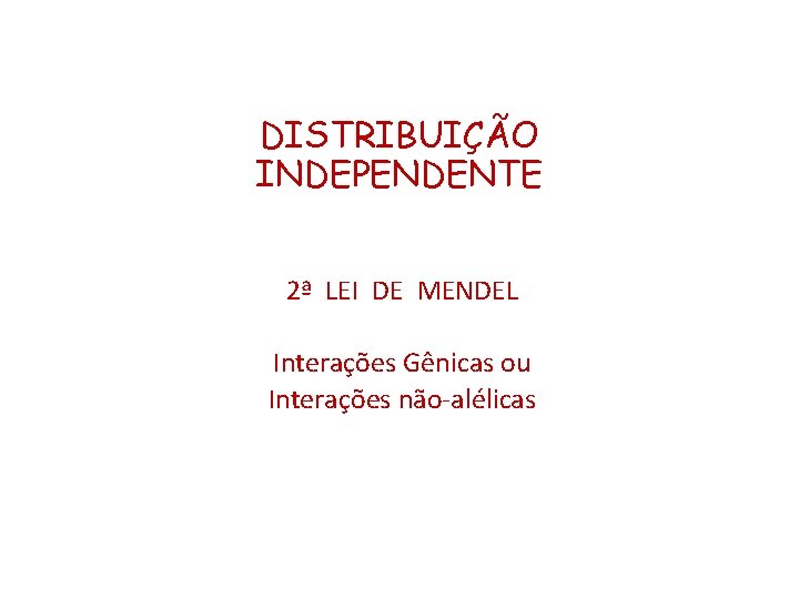 DISTRIBUIÇÃO INDEPENDENTE 2ª LEI DE MENDEL Interações Gênicas ou Interações não-alélicas 