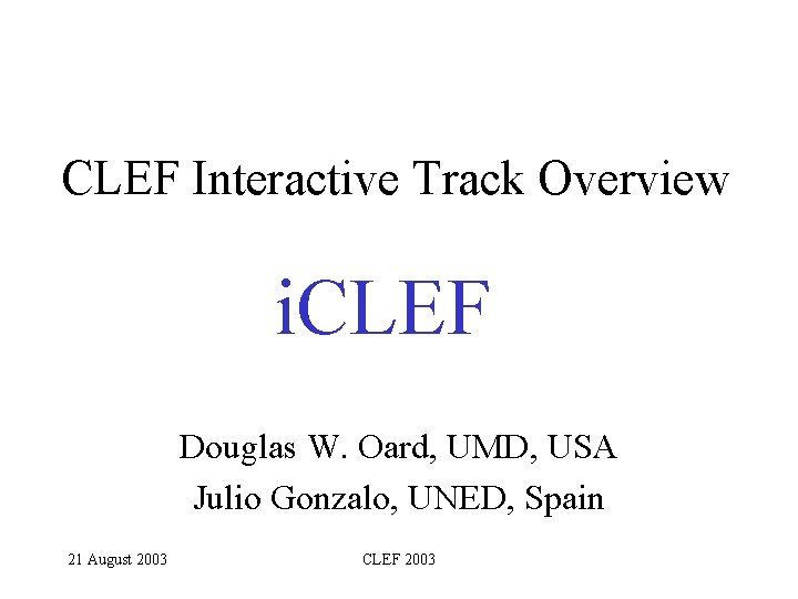 CLEF Interactive Track Overview i. CLEF Douglas W. Oard, UMD, USA Julio Gonzalo, UNED,