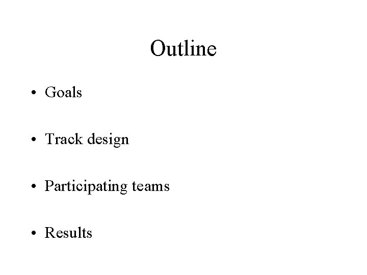 Outline • Goals • Track design • Participating teams • Results 