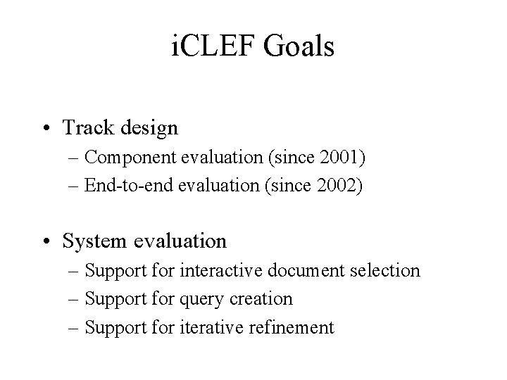 i. CLEF Goals • Track design – Component evaluation (since 2001) – End-to-end evaluation