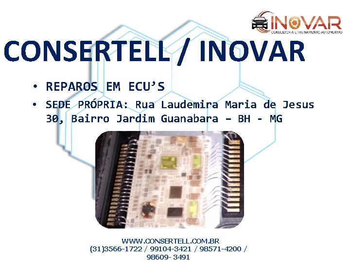 CONSERTELL / INOVAR • REPAROS EM ECU’S • SEDE PRÓPRIA: Rua Laudemira Maria de