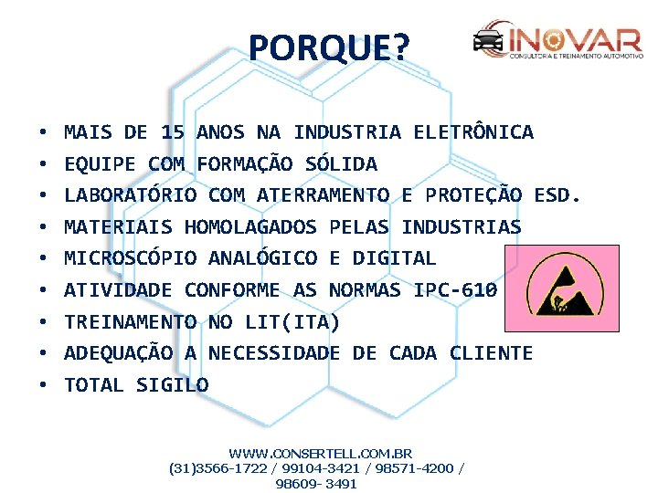 PORQUE? • • • MAIS DE 15 ANOS NA INDUSTRIA ELETRÔNICA EQUIPE COM FORMAÇÃO