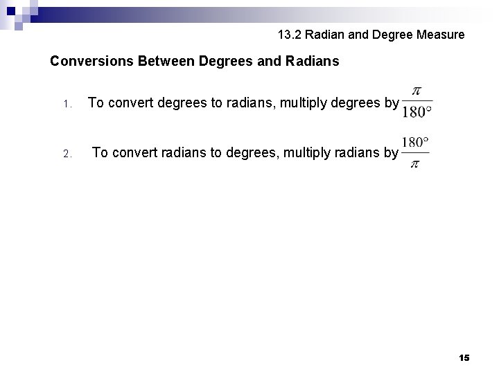 13. 2 Radian and Degree Measure Conversions Between Degrees and Radians 1. To convert