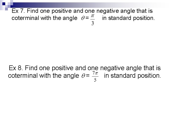 Ex 7. Find one positive and one negative angle that is coterminal with the