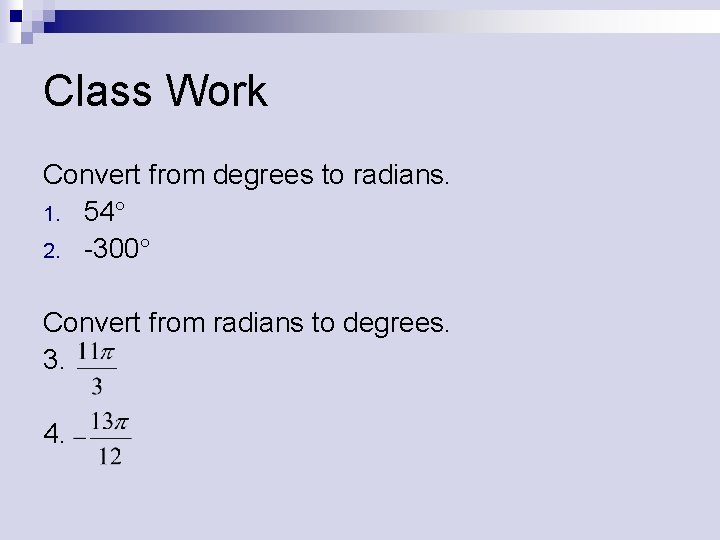 Class Work Convert from degrees to radians. 1. 54 2. -300 Convert from radians